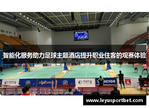 智能化服务助力足球主题酒店提升职业住客的观赛体验
